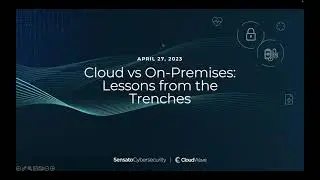 Cloud vs On-Premises: Lessons from the Trenches - Cybersecurity Insider Program Webinar