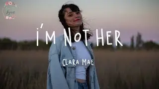 Clara Mae - I'm Not Her (Lyric Video)