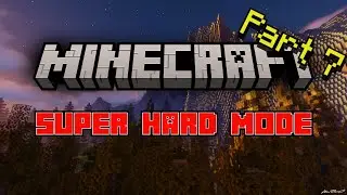 Minecraft Super Hard Mode - A Hardcore Series | PART 7