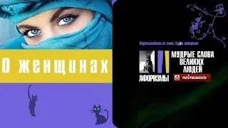 О Женщинах  Афоризмы  Мудрые слова великих людей