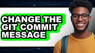 How to Change the Git Commit Message (updated)