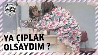 Ya Çıplak Olsaydım? | Çil Horoz
