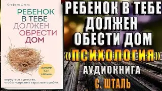Ребенок в тебе должен обрести дом. Вернуться в детство, чтобы исправить взрослые ошибки (С. Шталь)