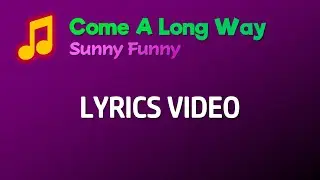 Sunny Funny - Come A Long Way (LYRICS)