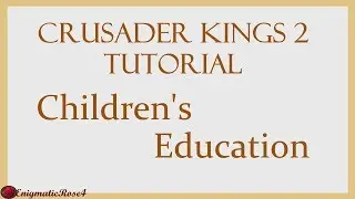 Crusader Kings 2 Tutorial: Children's Education