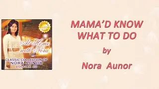 MAMA'D KNOW WHAT TO DO - Nora Aunor (Lyric Video)