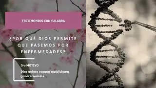 ¿Por qué Dios permite...enfermedades? 3er Motivo: Dios quiere romper maldiciones generacionales