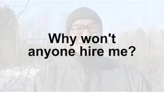 Why won't anyone hire me?