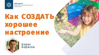 Как создать хорошее настроение. Борис Борисов.