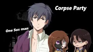 Corpse Party (chapter 3) (part 7) (Theres a sus man)