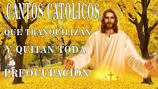 CANTOS CATOLICOS  QUE TRANQUILIZAN Y QUITAN TODA PREOCUPACION