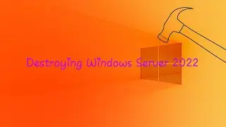 Destroying Windows Server 2022