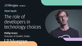 The Role of Developers in Technology Choices with Elastic's Phillip Krenn  - J.P. Morgan Payments
