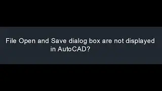 File Save | Open Save As | New | Dialog Boxes are not appearing, missing, displayed in AutoCAD