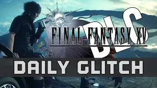 Final Fantasy XV DLC - The Daily Glitch