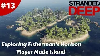 Exploring Fisherman's Horizon Player Made Island - Stranded Deep - #13 - Gameplay