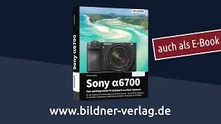 Sony alpha 6700 - Das umfangreiche Praxisbuch zu Ihrer Kamera