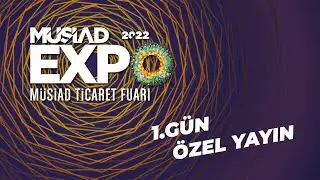 MÜSİAD EXPO 2022 - 1. GÜN ÖZEL YAYINI