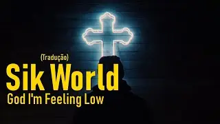 Sik World - God I'm Feeling Low  (Legendado/Tradução)