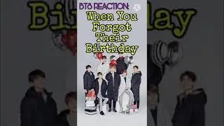 HOW BTS REACT: WHEN YOU FORGOT THEIR BIRTHDAY