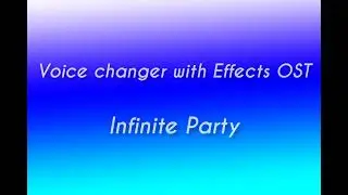 Voice changer with Effects OST:Infinite Party