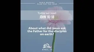 April 15 (John 16-18) | Bible Reading Plan for the Year