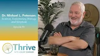 Dr. Michael L. Peterson: Science, Evolutionary Biology and Scripture
