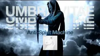 Umbra Vitae "Anti-Spirit Machine"