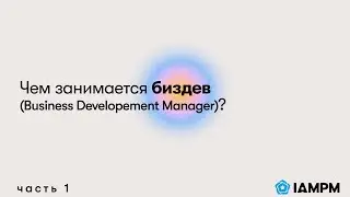 Чем занимается Business Development Manager? | IAMPM
