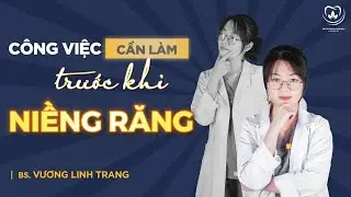 Công Việc Cần Làm Trước Khi Đi Niềng Răng Là Gì | Bác sĩ Trung Long Biên