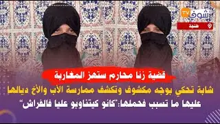 من طنجة..قضية زنا محارم ستهز المغاربة..شابة تحكي بوجه مكشوف وتكشف ممارسة الأب والأخ ديالها عليها