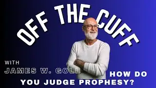 Off The Cuff with James W. Goll - How Do You Judge Prophesy?