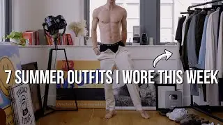 7 Summer Outfits For Men | What I Wore This Week