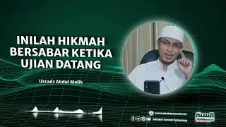 Inilah Hikmah Bersabar Ketika Ujian Datang - Ustadz Abdul Malik