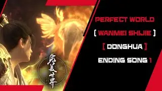 Perfect World / (Wanmei Shijie) (Donghua) Ending Song 1 (Source ( 源头 ) - Zed-X)