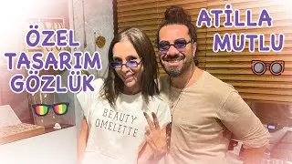 Atilla Mutlu'nun Özel Tasarım Gözlükleri Deniyorum