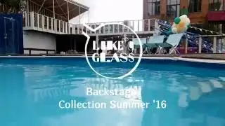 Like`A Glass Summer '16 Collection - Backstage