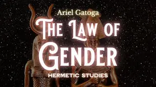 How to Utilize the Principle of Gender - Hermetic Studies with Ariel
