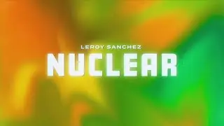 Leroy Sanchez - Nuclear (Lyric Video)