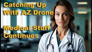 Catching Up With AZ Drone - Medical Issues Continue