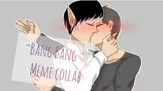 ~Bang Bang ~ [meme/collab with ・phenka・] ×чит.опис.×