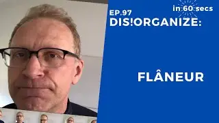 Dis!Organize Ep. 97: Flâneur.