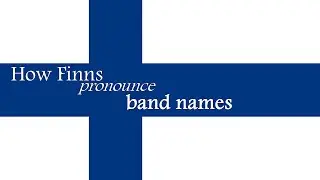 How Finns pronounce band names