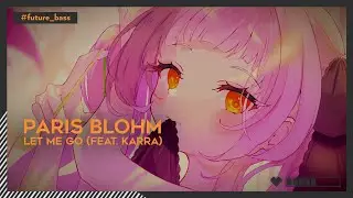#FutureBass | Paris Blohm - Let Me Go (feat. KARRA) [🌸]