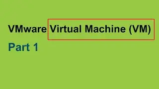 Part (1) VMware Virtual Machine (VM) - Concept & Quick Tour.