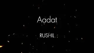 Aadat - RUSHIL (Lyric Video)