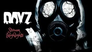 DayZ Stream Highlights 5/1-5/6