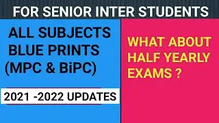 SENIOR INTER MPC&BiPC BLUE PRINTS 2021-2022 UPDATES/MPC AND BiPC/ WHAT ABOUT HALF-YEARLY EXAMS ?