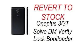 ONEPLUS 3/3T Revert to Stock/Lock Bootloader/Solve DM Verity