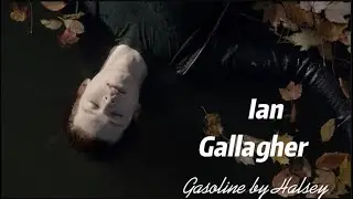 Ian Gallagher- gasoline by Halsey ￼